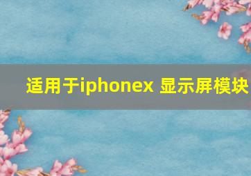 适用于iphonex 显示屏模块